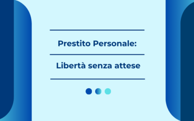 Prestito Personale: la libertà di realizzare ogni progetto senza attese